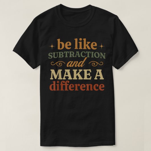 Be Like Subtraction And Make A Difference Math Tシャツ (デザイン正面)