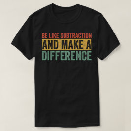 Be Like Subtraction And Make A Difference Math Tシャツ