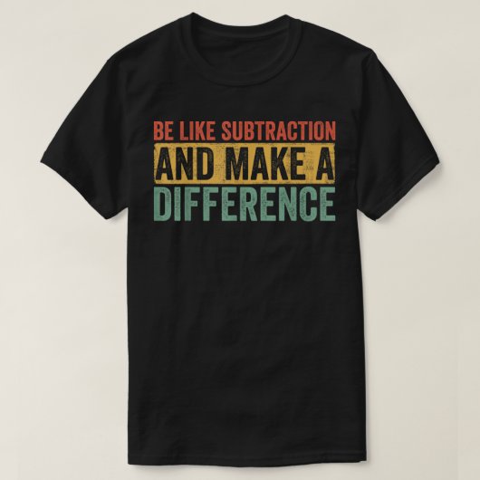 Be Like Subtraction And Make A Difference Math Tシャツ (デザイン正面)