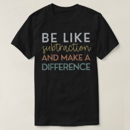 Be Like Subtraction And Make A Difference Math Tシャツ