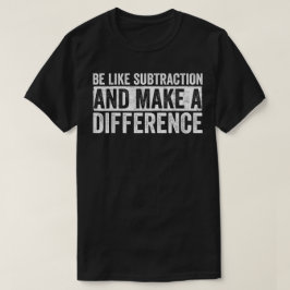 Be Like Subtraction And Make A Difference Math Tシャツ