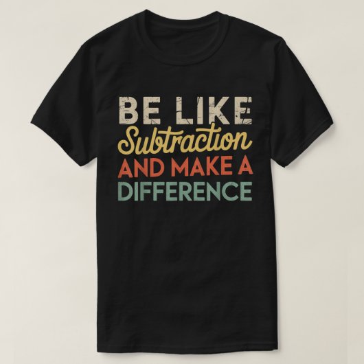 Be Like Subtraction And Make A Difference Math Tシャツ (デザイン正面)