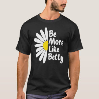 Be More Like Betty Inspirational   Flower Tシャツ