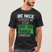 Be Nice I Might Be Your Hedge Fund Manager Someday Tシャツ (正面)
