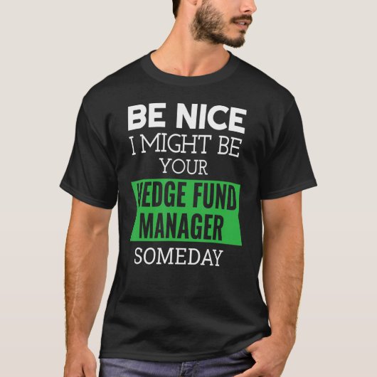 Be Nice I Might Be Your Hedge Fund Manager Someday Tシャツ (正面)