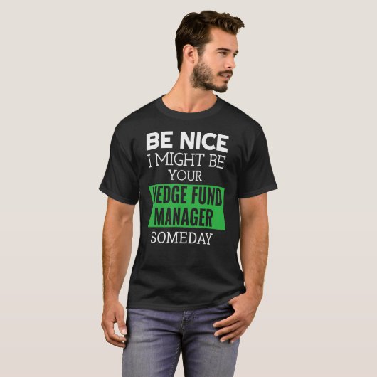 Be Nice I Might Be Your Hedge Fund Manager Someday Tシャツ (正面フル)