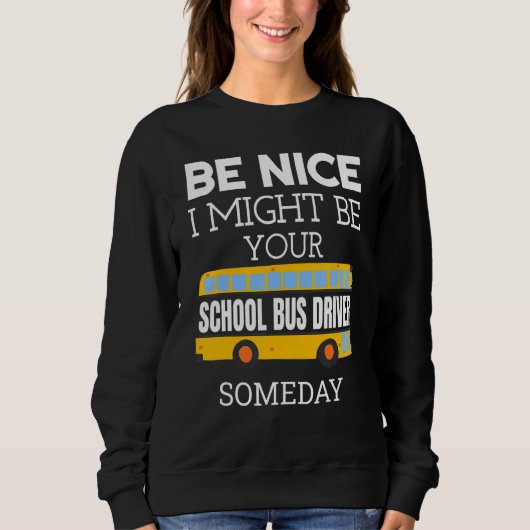 Be Nice I Might Be Your School Bus Driver Someday スウェットシャツ (正面)