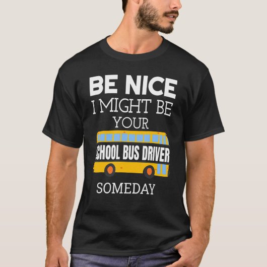 Be Nice I Might Be Your School Bus Driver Someday Tシャツ (正面)
