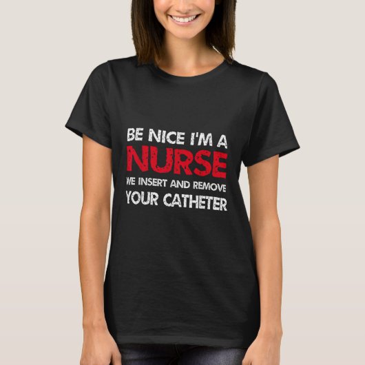 Be Nice Im AナースWe Insert And Remove Your Cace Tシャツ (正面)