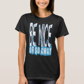 Be Nice Or Go Away Motivational Inspirational Sarc Tシャツ (正面)