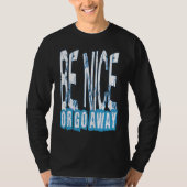 Be Nice Or Go Away Motivational Inspirational Sarc Tシャツ (正面)