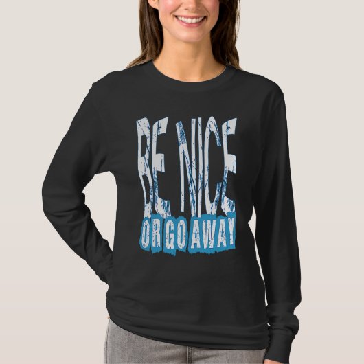 Be Nice Or Go Away Motivational Inspirational Sarc Tシャツ (正面)