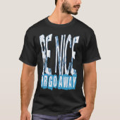 Be Nice Or Go Away Motivational Inspirational Sarc Tシャツ (正面)