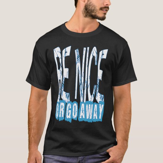 Be Nice Or Go Away Motivational Inspirational Sarc Tシャツ (正面)