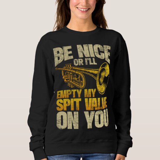 Be Nice Or I ll Empty My Spit Valve On You Trumpe スウェットシャツ (正面)