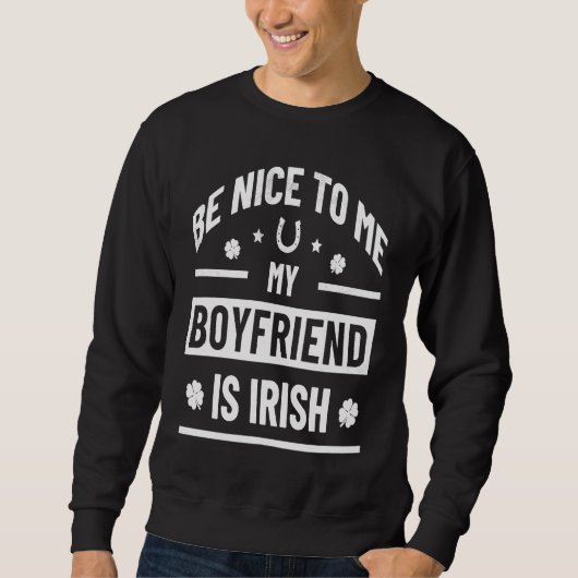 Be Nice To Me My Boyfriend Is Irish  St Patrick's  スウェットシャツ (正面)