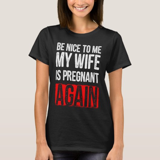 Be Nice To Me My Wife Is Pregnant Again Tシャツ (正面)