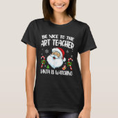 Be Nice To The Art Teacher Santa Is Watching Tee F Tシャツ (正面)