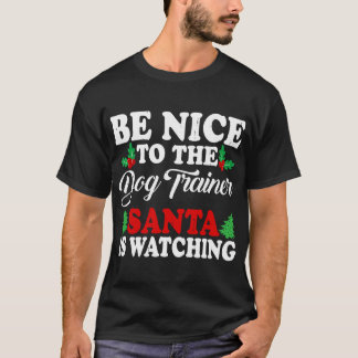 Be Nice To The Dog Trainer Santa Is Watching Xmas Tシャツ