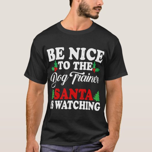 Be Nice To The Dog Trainer Santa Is Watching Xmas Tシャツ (正面)
