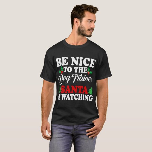 Be Nice To The Dog Trainer Santa Is Watching Xmas Tシャツ (正面フル)