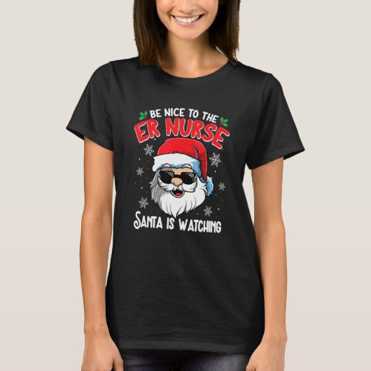 Be Nice To The ER Nurse Santa Is Watching  Christm Tシャツ (正面)