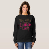 Be Nice To The Lunch Lady Food Women   Lady School スウェットシャツ (正面フル)