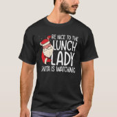 Be NIce to the Lunch Lady Santa is Watching Tシャツ (正面)