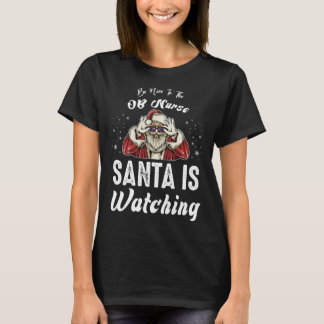 Be Nice to The OB Nurse Santa Is Watching  Christm Tシャツ