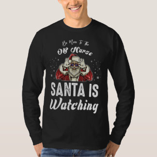 Be Nice to The OB Nurse Santa Is Watching  Christm Tシャツ