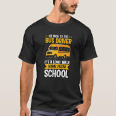 Be Nice To The Yellow School Bus Driver It's A Lon Tシャツ (正面)