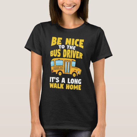 Be Nice To The Yellow School Bus Driver Tシャツ (正面)