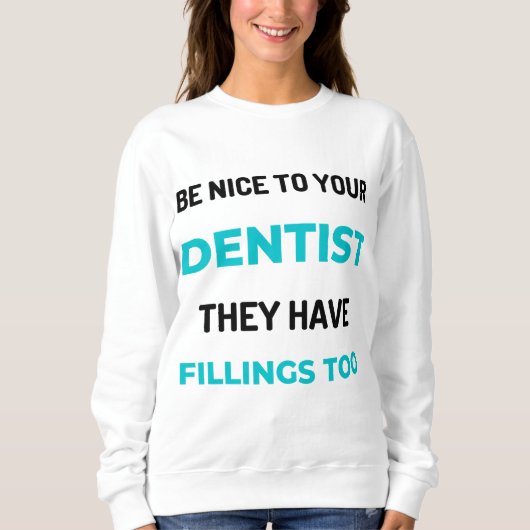 Be Nice To Your Dentist They Have Fillings Too 2 スウェットシャツ (正面)