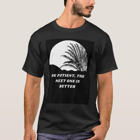 Be Patient The Next One Is Better Tシャツ (正面)