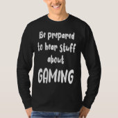 Be Prepared to Hear Stuff About Gaming Gamer Tシャツ (正面)