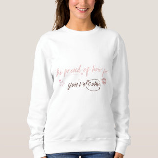 Be proud of how far you've come Woman Sweetshirt スウェットシャツ