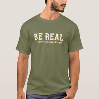 Be Real It Really Confuses People Funny Motivation Tシャツ