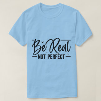 Be Real Not Perfect Motivational T-Shirt | Graphic Tシャツ