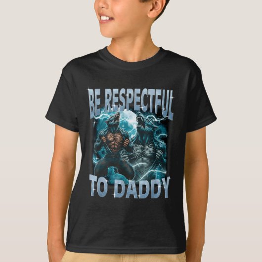 Be Respectful To Daddy Alpha Wolf Werewolf Meme Fu Tシャツ (正面)