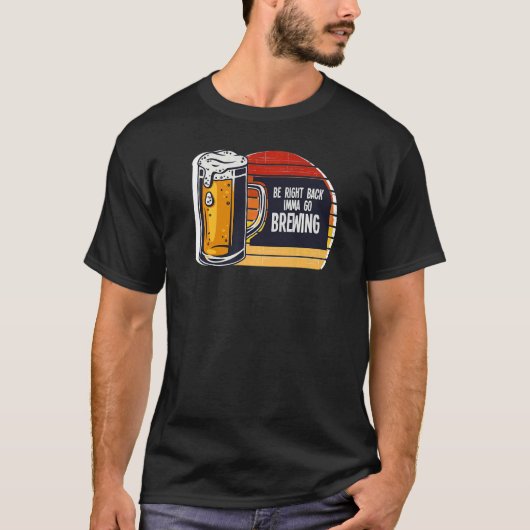 Be Right Back Imma Go Brewing Beer Brewery Tシャツ (正面)