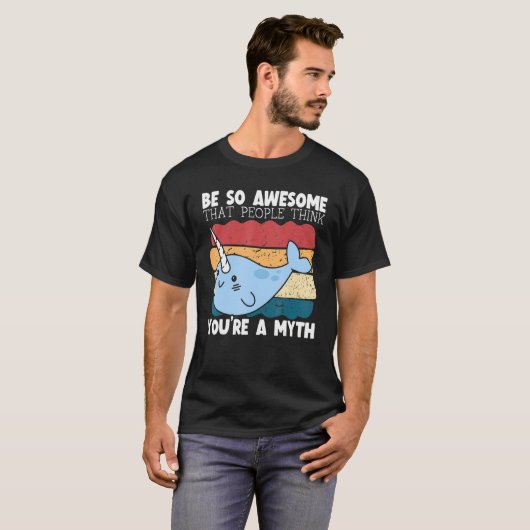 Be So Awesome That People Think You're A Myth Narw Tシャツ (正面フル)
