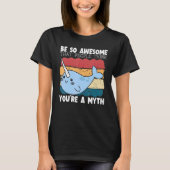 Be So Awesome That People Think You're A Myth Narw Tシャツ (正面)