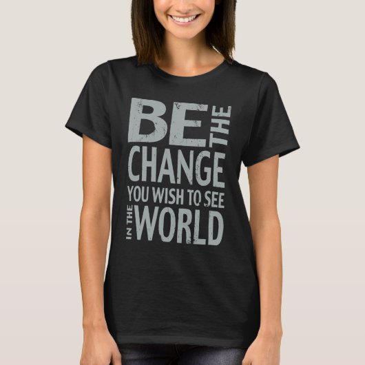 Be The Change You Wish To See in the World Tシャツ (正面)
