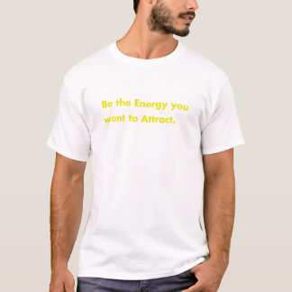 Be the energy you want to attract tシャツ