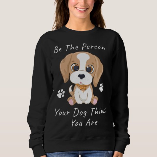 Be The Person Your Dog Thinks You Are  1 スウェットシャツ (正面)