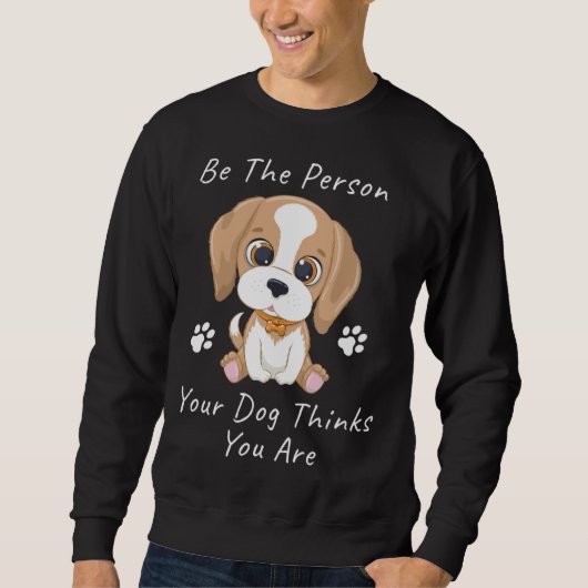Be The Person Your Dog Thinks You Are  1 スウェットシャツ (正面)