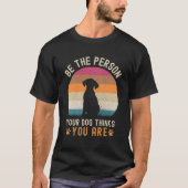 Be the Person your Dogs Thinks you are Dog lovers Tシャツ (正面)