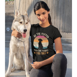 Be the Person your Dogs Thinks you are Dog lovers Tシャツ