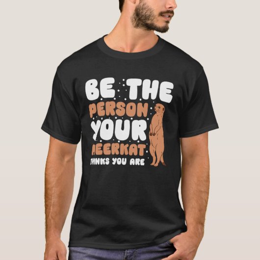 Be The Person Your Meerkat Thinks You Are Tシャツ (正面)