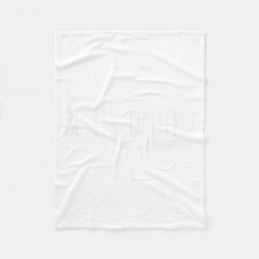 Be The Solution Not The Precitate Funny Motivation フリースブランケット (正面)